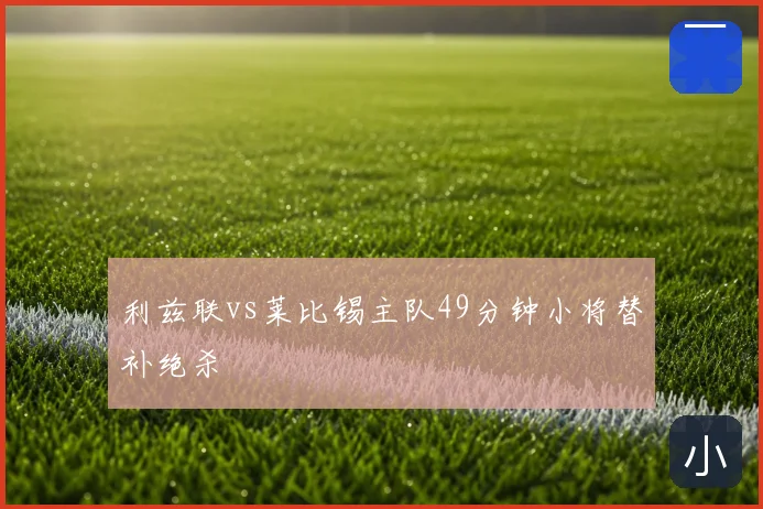 利兹联vs莱比锡主队49分钟小将替补绝杀